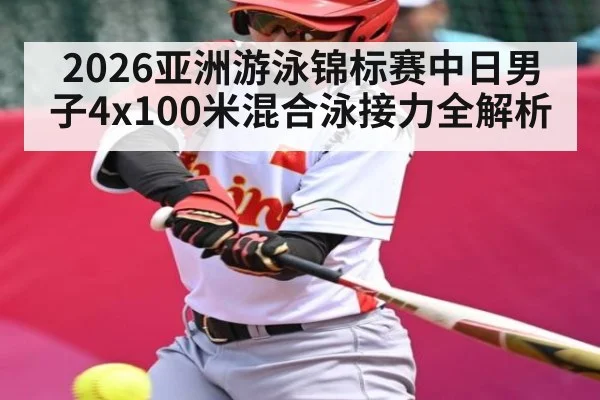 2026亚洲游泳锦标赛中日男子4x100米混合泳接力全解析